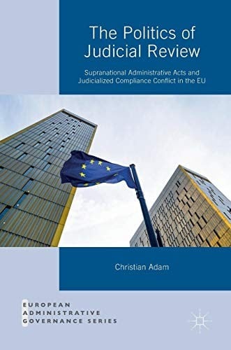 The Politics of Judicial Review: Supranational Administrative Acts and Judicialized Compliance Conflict in the EU