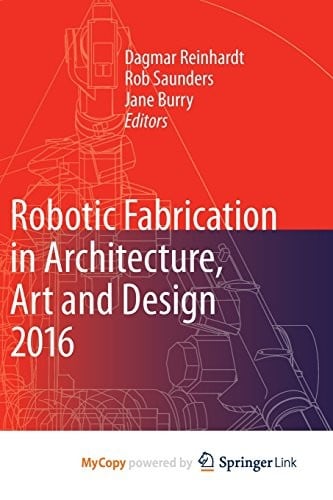 Robotic Fabrication in Architecture, Art and Design 2016