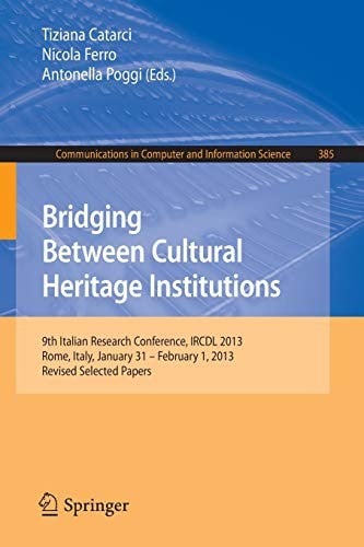 Bridging Between Cultural Heritage Institutions: 9th Italian Research Conference, IRCDL 2013, Rome, Italy, January 31 -- February 1, 2013. Revised ... in Computer and Information Science)