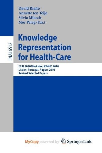 Knowledge Representation for Health-Care: ECAI 2010 Workshop KR4HC 2010, Lisbon, Portugal, August 17, 2010, Revised Selected Papers