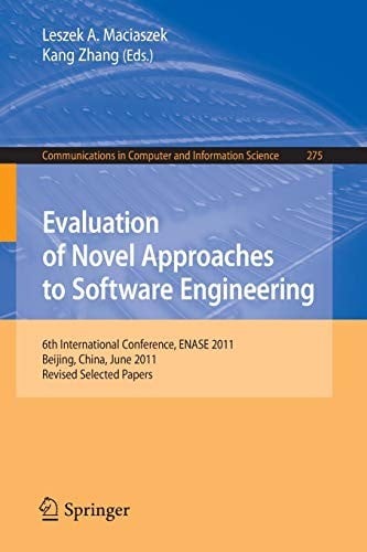 Evaluation of Novel Approaches to Software Engineering: 6th International Conference, ENASE 2011, Beijing, China, June 8-11, 2011. Revised Selected ... in Computer and Information Science)