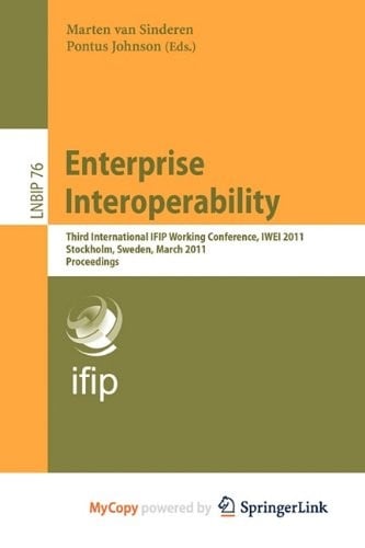 Enterprise Interoperability: Third International IFIP Working Conference, IWEI 2011, Stockholm, Sweden, March 23-24, 2011, Proceedings