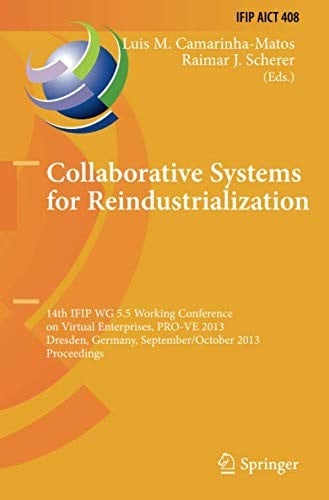 Collaborative Systems for Reindustrialization: 14th IFIP WG 5.5 Working Conference on Virtual Enterprises, PRO-VE 2013, Dresden, Germany, September 30 ... and Communication Technology )