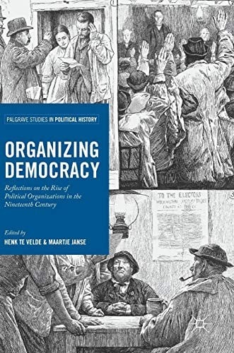 Organizing Democracy: Reflections on the Rise of Political Organizations in the Nineteenth Century