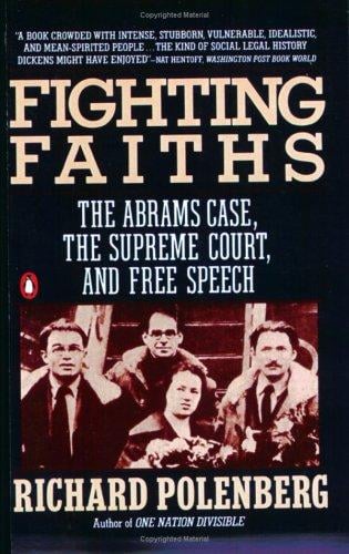 Fighting faiths: the Abrams case, the Supreme Court, and free speech