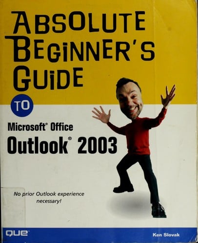 Absolute beginner's guide to Microsoft Office Outlook 2003