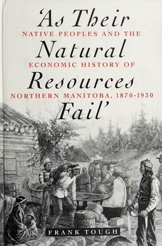 ' As their natural resources fail': native peoples and the economic history of Northern Manitoba, 1870-1930