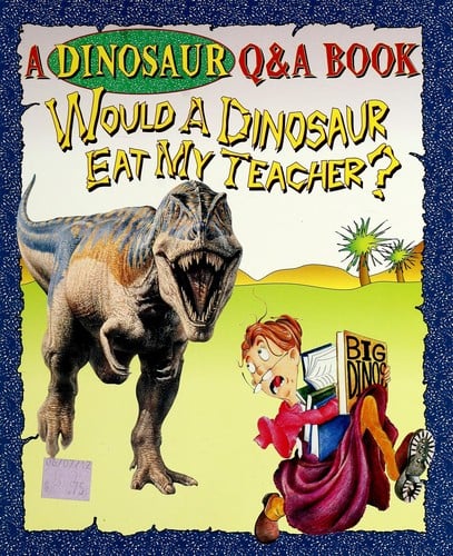 Would a dinosaur eat my teacher?