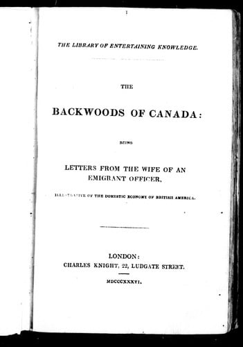 The backwoods of Canada: being letters from the wife of an emigrant officer, illustrative of the domestic economy of British America