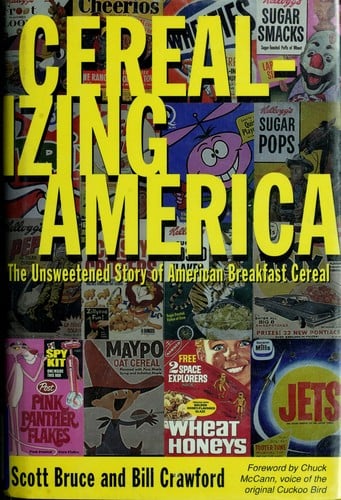 Cerealizing America: the unsweetened story of American breakfast cereal