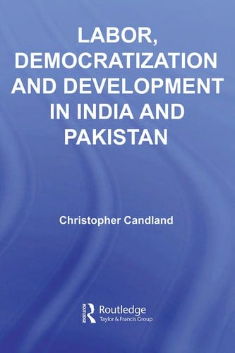 Labor, democratization and development in India and Pakistan: workers and unions