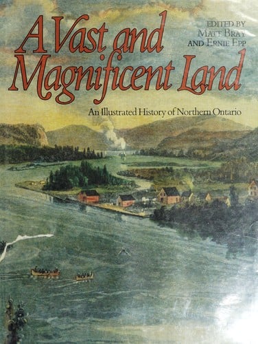 A Vast and magnificent land: an illustrated history of Northern Ontario