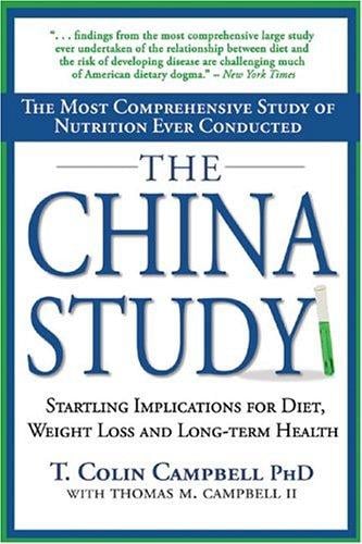 The China Study: The Most Comprehensive Study of Nutrition Ever Conducted and the Startling Implications for Diet, Weight Loss and Long-Term Health