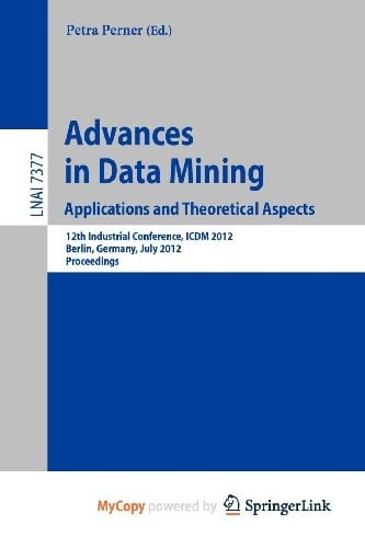 Advances in Data Mining. Applications and Theoretical Aspects: 12th Industrial Conference, ICDM 2012, Berlin, Germany, July 13-20, 2012. Proceedings
