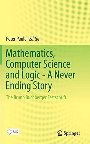 Mathematics, Computer Science and Logic - A Never Ending Story: The Bruno Buchberger Festschrift