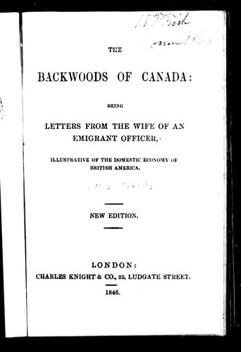 The backwoods of Canada: being letters from the wife of an emigrant officer, illustrative of the domestic economy of British America