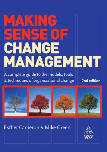Making sense of change management: a complete guide to the models, tools and techniques of organizational change