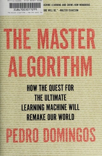 The master algorithm: how the quest for the ultimate learning machine will remake our world