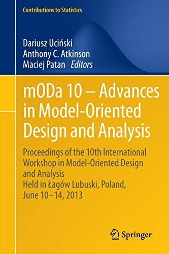 mODa 10 – Advances in Model-Oriented Design and Analysis: Proceedings of the 10th International Workshop in Model-Oriented Design and Analysis Held in ... 10–14, 2013