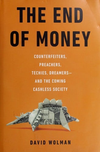 The end of money: counterfeiters, preachers, techies, dreamers-and the coming cashless society