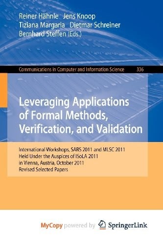 Leveraging Applications of Formal Methods, Verification, and Validation: International Workshops, SARS 2011 and MLSC 2011, held under the auspices of ... October 17-18, 2011. Revised Selected Papers