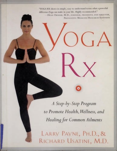 Yoga Rx: a step-by-step program to promote health, wellness, and healing for common ailments
