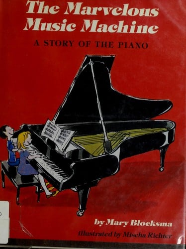 The marvelous music machine: a story of the piano