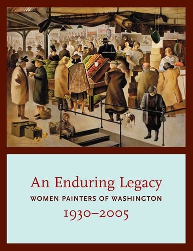 An Enduring Legacy Women Painters of Washington, 1930-2005