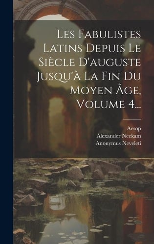 Les Fabulistes Latins Depuis Le Siècle D'auguste Jusqu'à La Fin Du Moyen Âge, Volume 4...