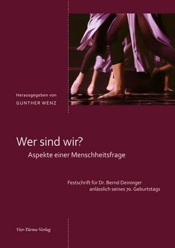 Wer sind wir? Aspekte einer Menschheitsfrage Festschrift für Dr. Bernd Deininger anlässlich seines 70. Geburtstags