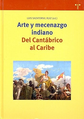 Arte y mecenazgo indiano del Cantábrico al Caribe