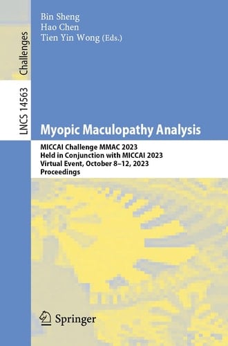 Myopic Maculopathy Analysis MICCAI Challenge MMAC 2023, Held in Conjunction with MICCAI 2023, Virtual Event, October 8–12, 2023, Proceedings
