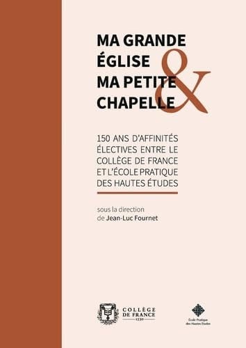 Ma grande église & ma petite chapelle 150 ans d'affinités électives entre le Collège de France et l'École pratique des hautes études