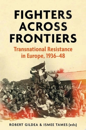 Fighters across frontiers Transnational resistance in Europe, 1936–48