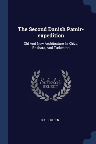 The Second Danish Pamir-expedition Old And New Architecture In Khiva, Bokhara, And Turkestan