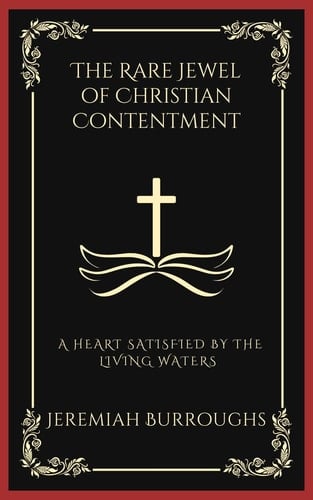The Rare Jewel of Christian Contentment: A Heart Satisfied by the Living Waters (Grapevine Press)