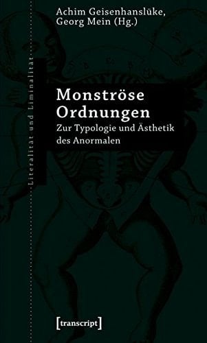 Monströse Ordnungen zur Typologie und Ästhetik des Anormalen