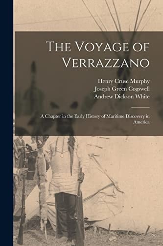 The Voyage of Verrazzano A Chapter in the Early History of Maritime Discovery in America