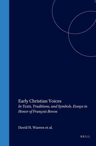 Early Christian Voices - In Texts, Traditions, and Symbols. Essays in Honor of François Bovon