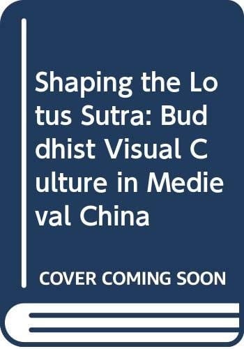 Shaping the Lotus Sutra Buddhist Visual Culture in Medieval China