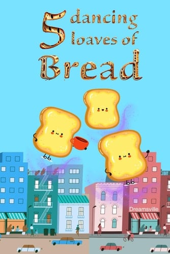 Five Dancing Loaves of Bread