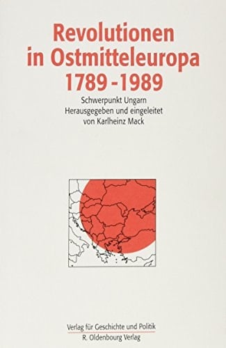 Revolutionen in Ostmitteleuropa 1789-1989: Schwerpunkt Ungarn (Schriftenreihe des Österreichischen Ost- und Südosteuropa-Instituts) (German Edition)