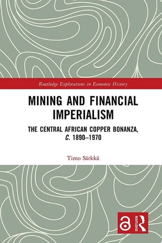 Mining and Financial Imperialism The Central African Copper Bonanza, c. 1890–1970
