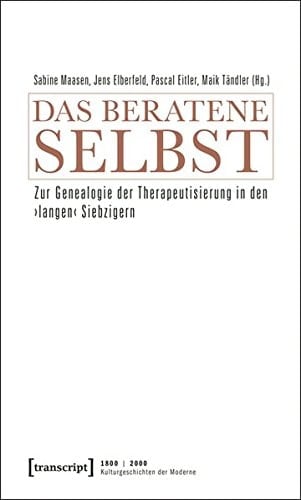Das beratene Selbst zur Genealogie der Therapeutisierung in den "langen" Siebzigern