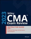 Wiley CMA Review Course Instructor Guide 2023 Financial planning, performance, and analytics
