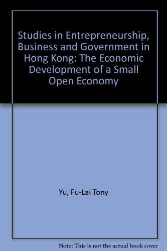 Studies in Entrepreneurship, Business and Government in Hong Kong: The Economic Development of a Small Open Economy