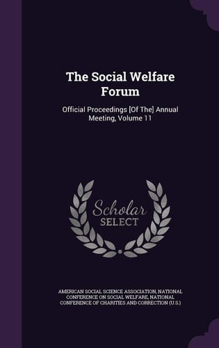 The Social Welfare Forum Official Proceedings [Of The] Annual Meeting, Volume 11