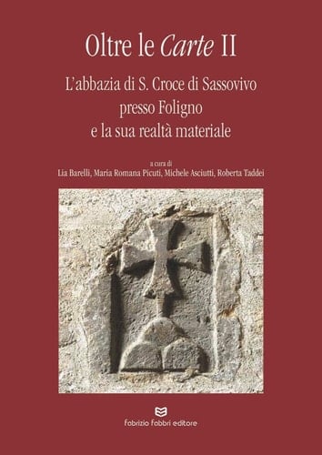 Oltre le carte II l'abbazia di S. Croce di Sassovivo presso Foligno e la sua realtà materiale : presentazione degli studi condotti dalla Scuola di specializzazione in beni architettonici e del paesaggio, Sapienza Università di Roma