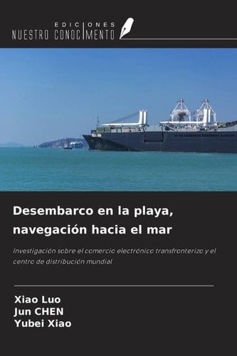 Desembarco en la playa, navegación hacia el mar: Investigación sobre el comercio electrónico transfronterizo y el centro de distribución mundial (Spanish Edition)