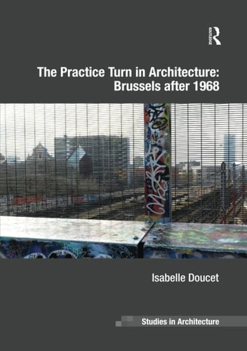 The Practice Turn in Architecture: Brussels After 1968